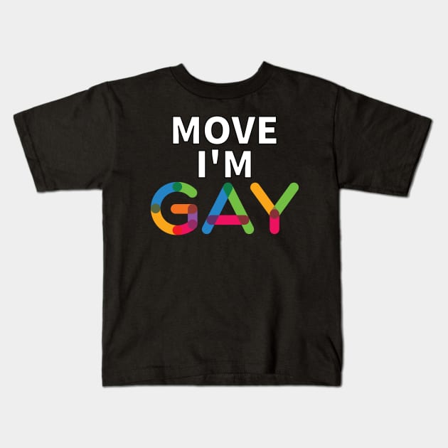 Move I'm Gay Kids T-Shirt by PrinceSnoozy